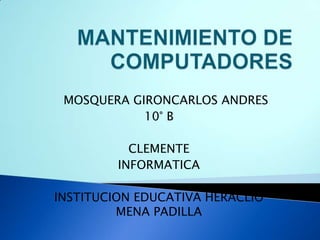 MOSQUERA GIRONCARLOS ANDRES
10° B
CLEMENTE
INFORMATICA
INSTITUCION EDUCATIVA HERACLIO
MENA PADILLA
 