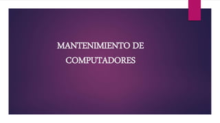 MANTENIMIENTO DE
COMPUTADORES
 