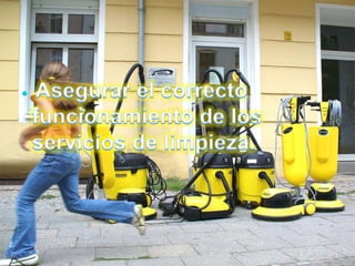 Asegurar el correcto funcionamiento de los servicios de limpieza.