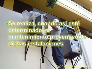 Se realiza, cuando así esté determinado, el mantenimiento preventivo de dichas instalaciones