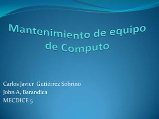 Carlos Javier Gutiérrez Sobrino
John A, Barandica
MECDICE 5
 