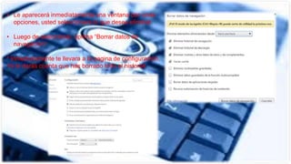 • Le aparecerá inmediatamente una ventana con unas
opciones, usted seleccionara lo que desee eliminar.
• Luego de seleccionar, oprima “Borrar datos de
navegación”.
* Inmediatamente te llevara a la pagina de configuración,
Ya te darás cuenta que has borrado todo el historial.
 