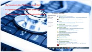 • Oprima donde dice “Sistema y seguridad”
• Le aparecerá otra ventana con otras opciones
•
• Oprima la opción “Herramientas administrativas
 