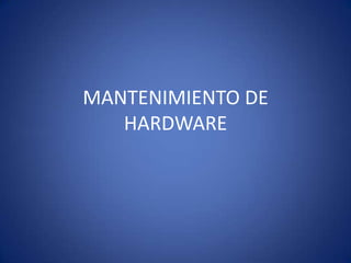MANTENIMIENTO DE
   HARDWARE
 