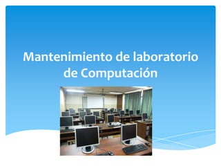 Mantenimiento de laboratorio
de Computación

 