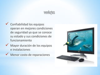  Confiabilidad los equipos
operan en mejores condiciones
de seguridad ya que se conoce
su estado y sus condiciones de
funcionamiento
 Mayor duración de los equipos
e instalaciones
 Menor costo de reparaciones
 