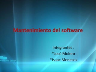 Mantenimiento del software
Integrantes :
*José Molero
*Isaac Meneses

 