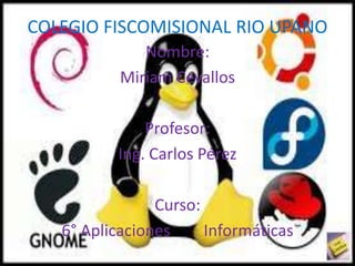 COLEGIO FISCOMISIONAL RIO UPANO
              Nombre:
           Miriam Cevallos

              Profesor:
          Ing. Carlos Pérez

                Curso:
   6° Aplicaciones     Informáticas
 