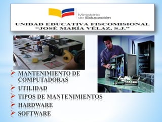  MANTENIMIENTO DE
COMPUTADORAS
 UTILIDAD
 TIPOS DE MANTENIMIENTOS
 HARDWARE
 SOFTWARE
 