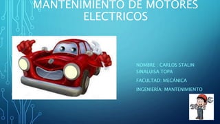 MANTENIMIENTO DE MOTORES
ELECTRICOS
NOMBRE : CARLOS STALIN
SINALUISA TOPA
FACULTAD: MECÁNICA
INGENIERÍA: MANTENIMIENTO
 