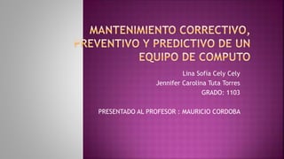 Lina Sofía Cely Cely
Jennifer Carolina Tuta Torres
GRADO: 1103
PRESENTADO AL PROFESOR : MAURICIO CORDOBA
 