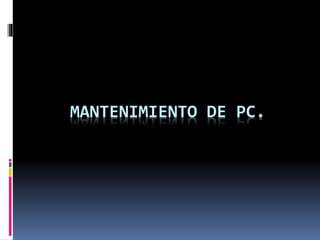 MANTENIMIENTO DE PC.
 