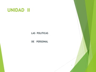 UNIDAD II
LAS POLITICAS
DE PERSONAL
7
 