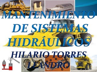 MANTENIMIENTO 
DE SISTEMAS 
. 
HIDRÁULICOS 
HILARIO TORRES 
LEANDRO 
 