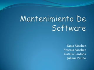 Mantenimiento De Software Tania Sánchez Yesenia Sánchez Natalia Cardona Juliana Patiño 