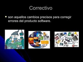 CorrectivoCorrectivo
 son aquellos cambios precisos para corregirson aquellos cambios precisos para corregir
errores del producto software.errores del producto software.
 