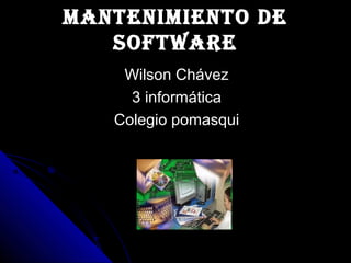 ManteniMiento deManteniMiento de
softwaresoftware
Wilson ChávezWilson Chávez
3 informática3 informática
Colegio pomasquiColegio pomasqui
 