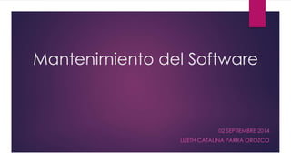 Mantenimiento del Software 
02 SEPTIEMBRE 2014 
LIZETH CATALINA PARRA OROZCO 
 