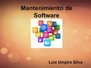 Mantenimiento de
Software
Luis Umpire Silva
 
