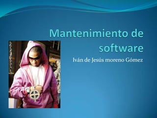 Mantenimiento de software Iván de Jesús moreno Gómez 