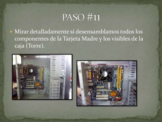  Mirar detalladamente si desensamblamos todos los
 componentes de la Tarjeta Madre y los visibles de la
 caja (Torre).
 