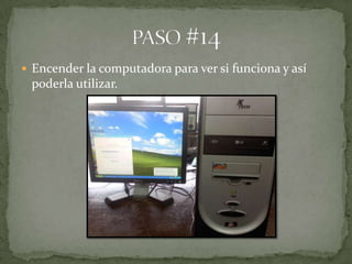  Encender la computadora para ver si funciona y así
 poderla utilizar.
 