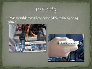  Desensamblamos el conector ATX, tenia 24 de 24
 pines.
 