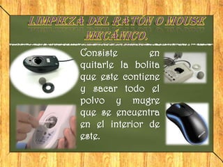 Consiste       en
quitarle la bolita
que este contiene
y sacar todo el
polvo y mugre
que se encuentra
en el interior de
este.
 