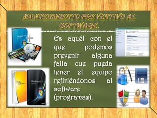 Es aquél con el
que       podemos
prevenir    alguna
falla que pueda
tener el equipo
refiriéndonos   al
software
(programas).
 