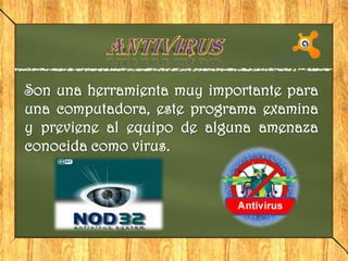 Son una herramienta muy importante para
una computadora, este programa examina
y previene al equipo de alguna amenaza
conocida como virus.
 