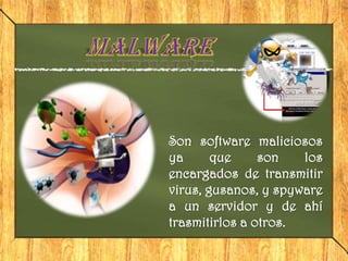 Son software maliciosos
ya      que     son   los
encargados de transmitir
virus, gusanos, y spyware
a un servidor y de ahí
trasmitirlos a otros.
 
