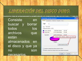 Consiste        en
buscar y borrar
todos          los
archivos      que
están
almacenados en
el disco y que ya
no            son
necesarios.
 