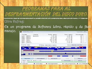 Ultra Defrag:
Es un programa de Software Libre, rápido y de fácil
manejo.
 