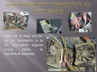 Esta es la fase donde,
ya es necesario a la
PC corregirle alguna
pieza     fisca,    la
debíamos cambiar.
 