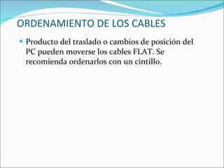 ORDENAMIENTO DE LOS CABLES Producto del traslado o cambios de posición del PC pueden moverse los cables FLAT. Se recomienda ordenarlos con un cintillo. 