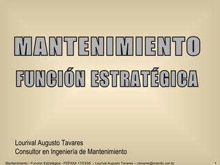 Lourival Augusto Tavares Consultor en Ingeniería de Mantenimiento MANTENIMIENTO FUNCIÓN ESTRATÉGICA 