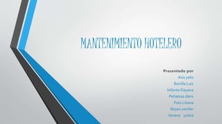 MANTENIMIENTO HOTELERO
Presentado por
Asís yelis
Bonilla Luis
Infante Dayana
Peñalosa daris
Polo Liliana
Reyes yenifer
Venera yuliza
 