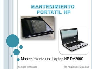 Mantenimiento una Laptop HP DV2000

Yomaira Tipanluisa       5to Análisis de Sistemas
 