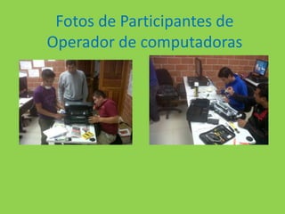 Fotos de Participantes de
Operador de computadoras
 