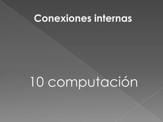 Conexiones internas




10 computación
 