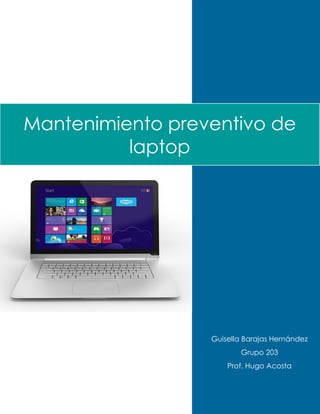 Guisella Barajas Hernández
Grupo 203
Prof. Hugo Acosta
Mantenimiento preventivo de
laptop
 