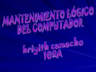 MANTENIMIENTO LÓGICO  DEL COMPUTADOR briyith camacho 10ºA 