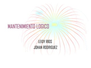 MANTENIMIENTO LOGICO LEIDY RIOS  JOHAN RODRIGUEZ 