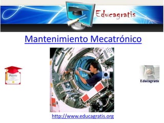 http://www.educagratis.org
Mantenimiento Mecatrónico
 