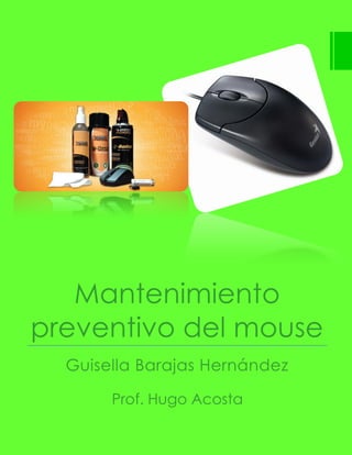 Mantenimiento
preventivo del mouse
Guisella Barajas Hernández
Prof. Hugo Acosta
 