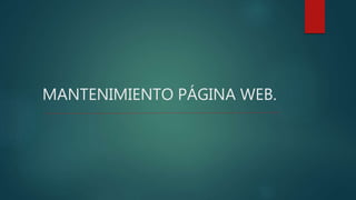 MANTENIMIENTO PÁGINA WEB.
 