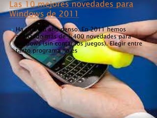  Ha sido un año denso. En 2011 hemos
analizado más de 1.400 novedades para
Windows (sin contar los juegos). Elegir entre
tanto programa no es
 