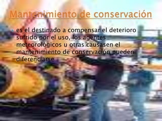  es el destinado a compensar el deterioro
sufrido por el uso, los agentes
meteorológicos u otras causasen el
mantenimiento de conservación pueden
diferenciarse
 