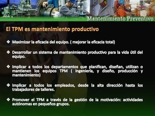 El TPM es mantenimiento productivoMaximizar la eficacia del equipo. ( mejorar la eficacia total) 
