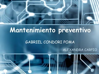 GABRIEL CONDORI POMA
Mantenimiento preventivo
ALEXANDRA CARPIO
 